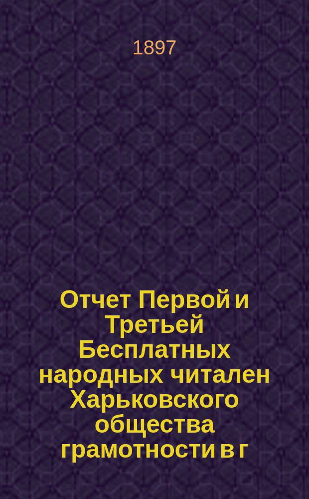 Отчет Первой и Третьей Бесплатных народных читален Харьковского общества грамотности в г. Харькове... ... за 1896 год