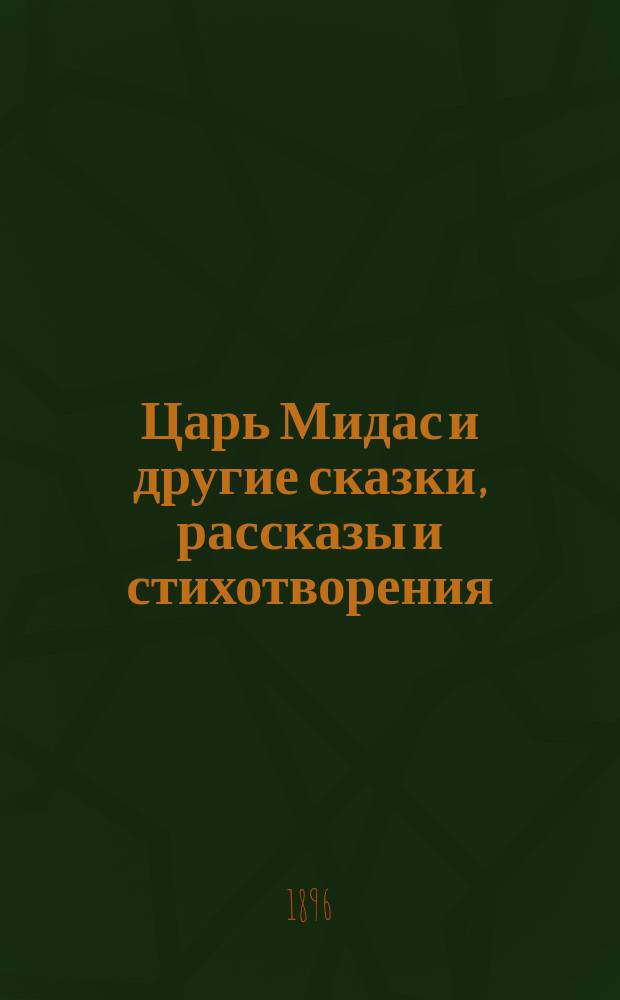 Царь Мидас и другие сказки, рассказы и стихотворения : Сб. для детей шк. возраста