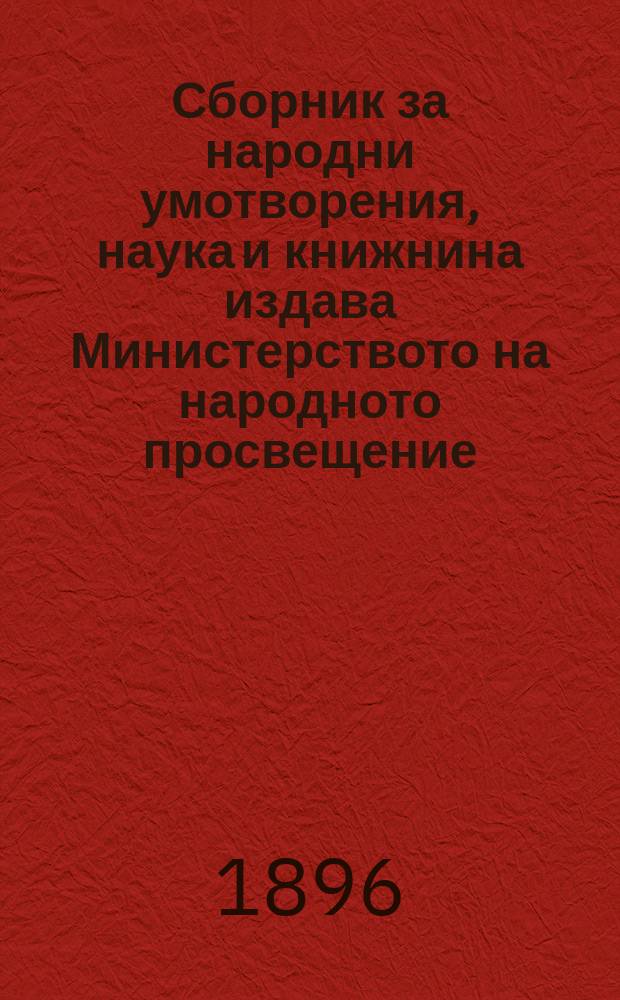 Сборник за народни умотворения, наука и книжнина издава Министерството на народното просвещение, книга XII. София, в б. 8-ку, стр. VI + 648 + 54 + 300 : Рец