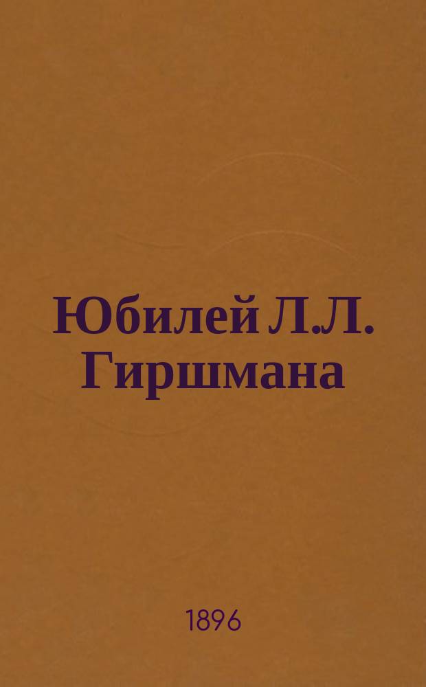 Юбилей Л.Л. Гиршмана : 1860-1895 : Сборник