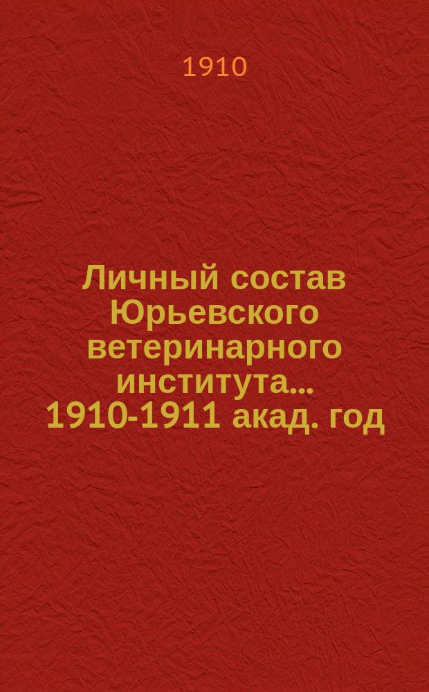 Личный состав Юрьевского ветеринарного института... ... 1910-1911 акад. год