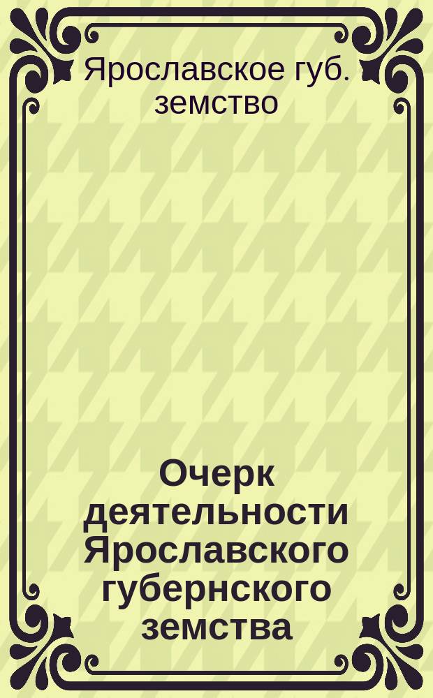 Очерк деятельности Ярославского губернского земства (1865-1891 год) : Вып. 1