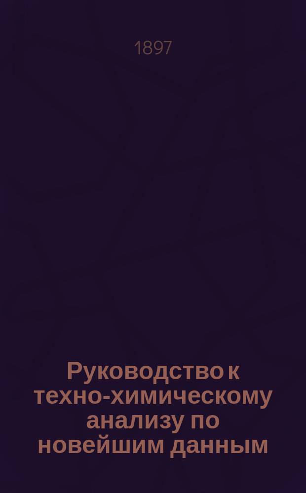 Руководство к техно-химическому анализу по новейшим данным