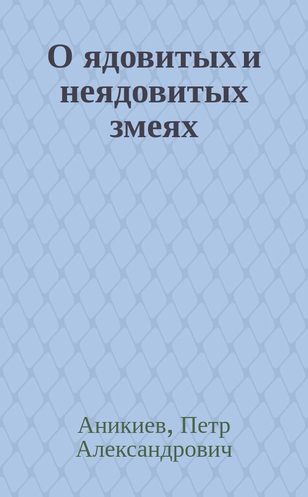 О ядовитых и неядовитых змеях : Чтение для народа : Произнесено в аудитории Соляного городка