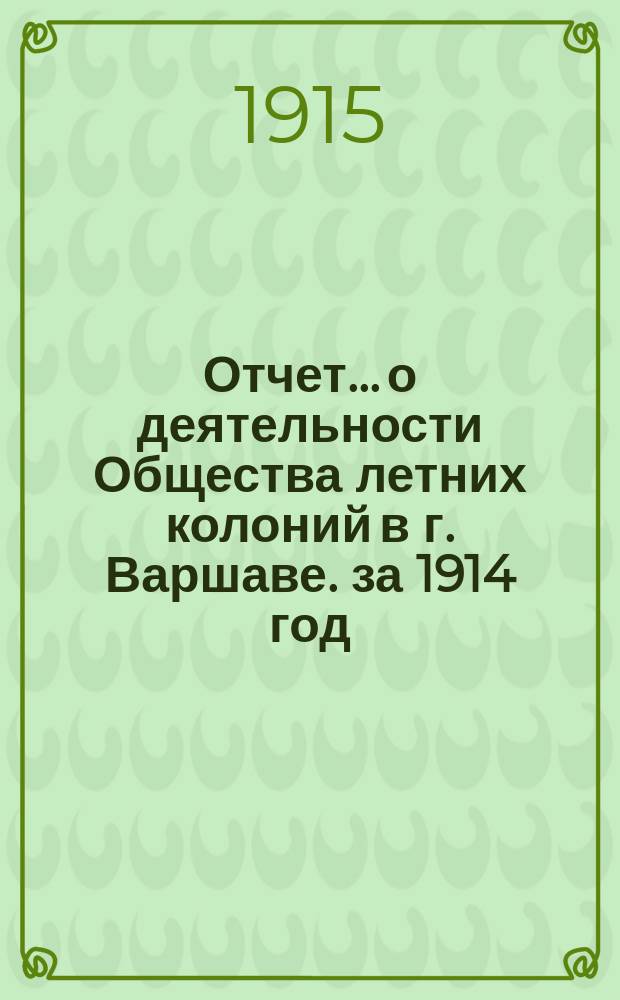 Отчет... о деятельности Общества летних колоний в г. Варшаве. за 1914 год