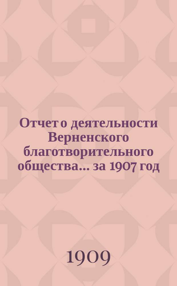 Отчет о деятельности Верненского благотворительного общества... за 1907 год