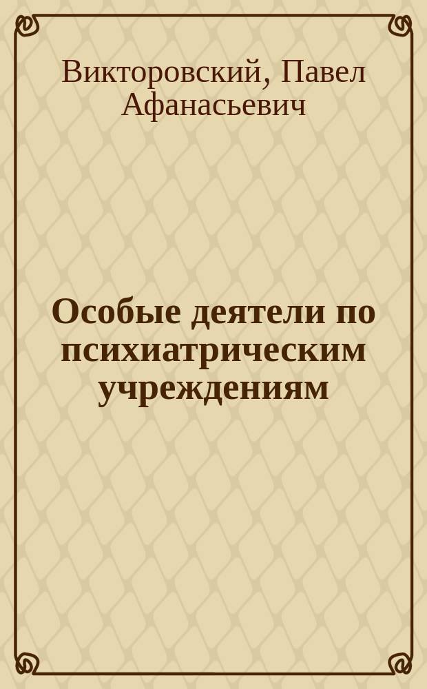 Особые деятели по психиатрическим учреждениям : Выдержки из древ. рукописи в пер. с кит. ориг., сост. под ред. и с предисл. д-ра мед. психиатра Павла Викторовского. Вып. 1-
