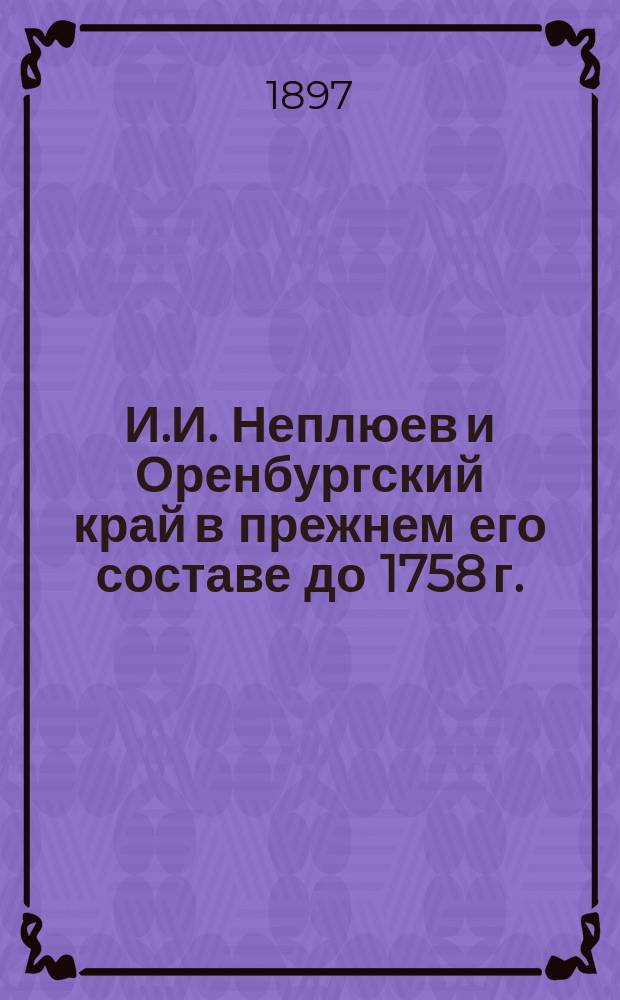 И.И. Неплюев и Оренбургский край в прежнем его составе до 1758 г. : Историч. монография В.Н. Витевского. Т. 1-4