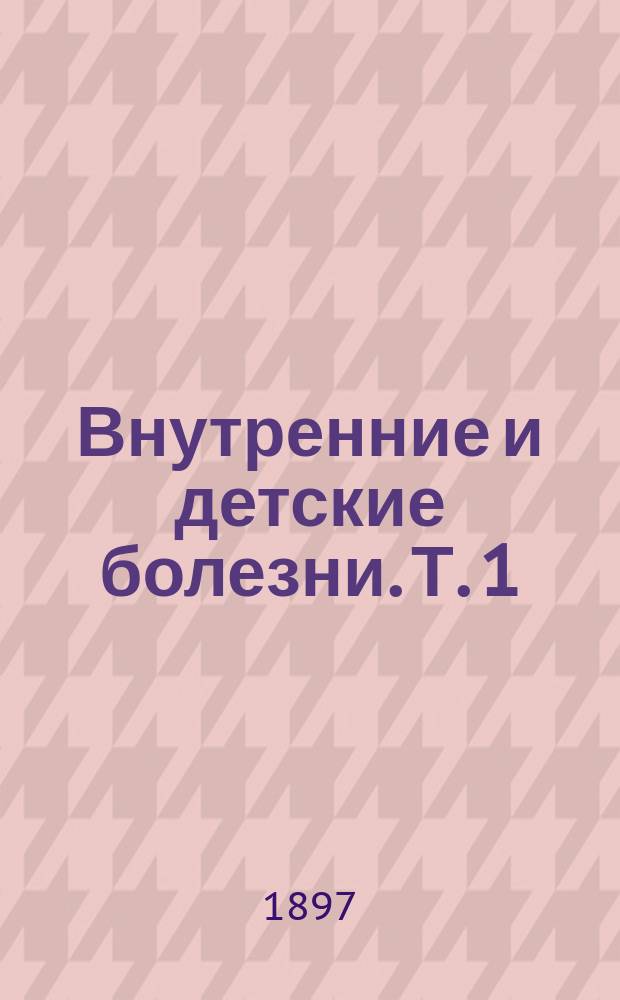Внутренние и детские болезни. Т. 1