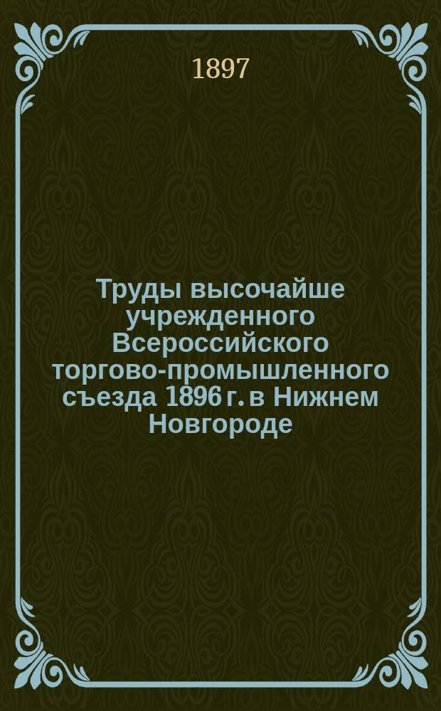 Труды высочайше учрежденного Всероссийского торгово-промышленного съезда 1896 г. в Нижнем Новгороде : Т. 1. Т. 5. Вып. 9 : Хлебная торговля