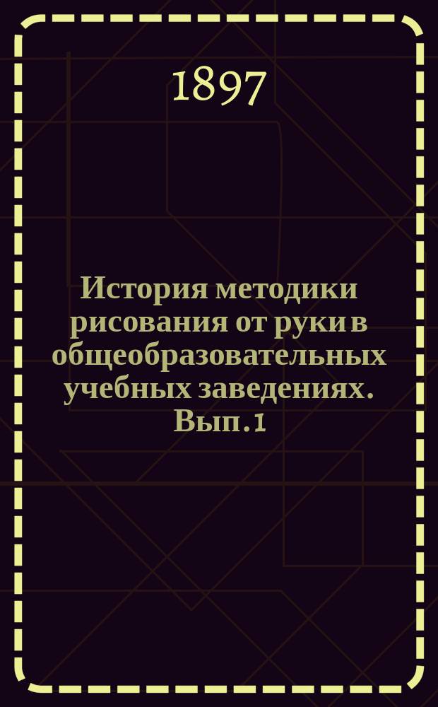 История методики рисования от руки в общеобразовательных учебных заведениях. Вып. 1