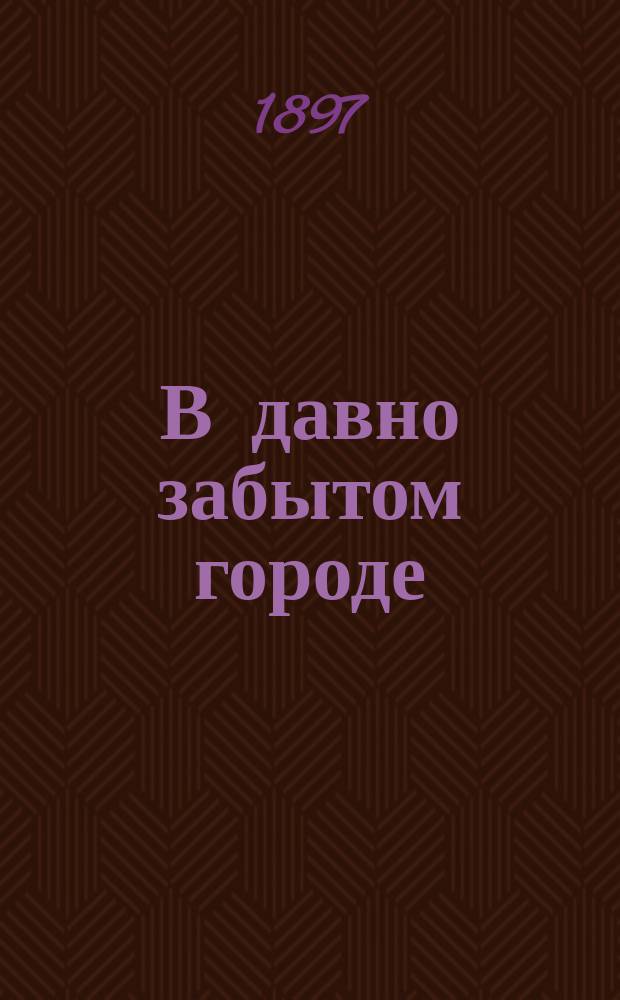 В давно забытом городе : Из путевых заметок : Обраб. для юношества Георгом Гертнером