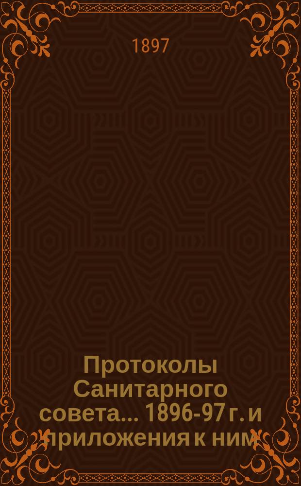 Протоколы Санитарного совета... ... 1896-97 г. и приложения к ним