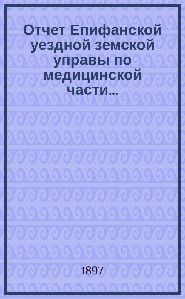 Отчет Епифанской уездной земской управы по медицинской части...