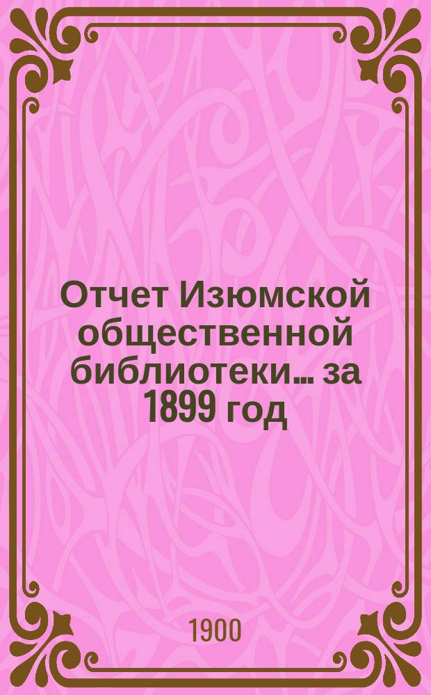 Отчет Изюмской общественной библиотеки... за 1899 год