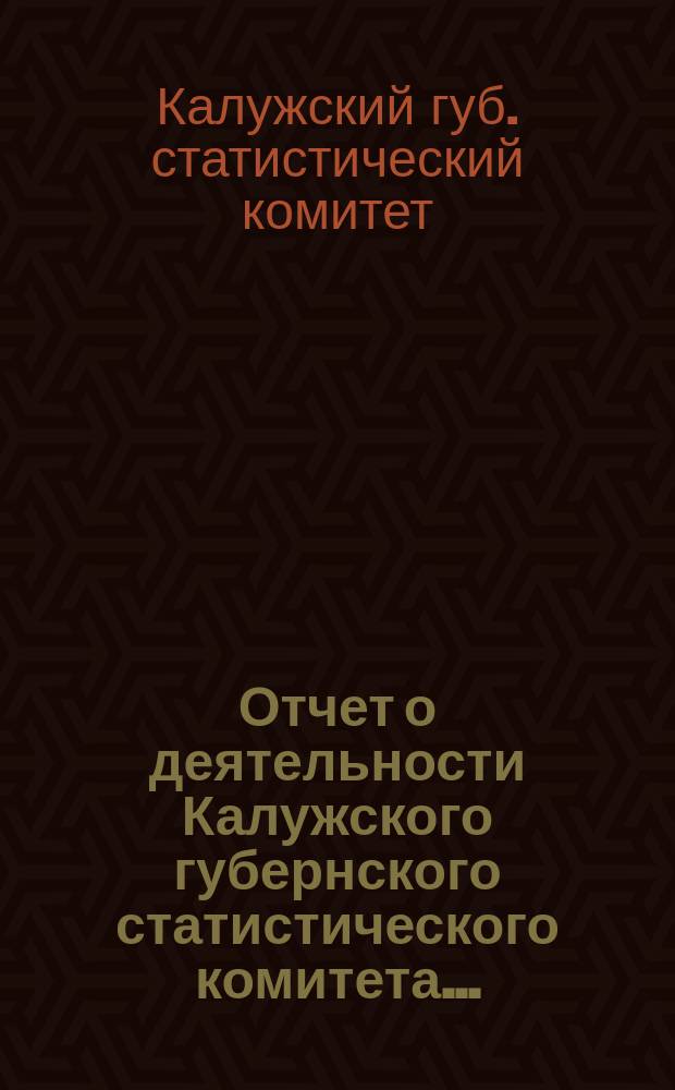 Отчет о деятельности Калужского губернского статистического комитета...