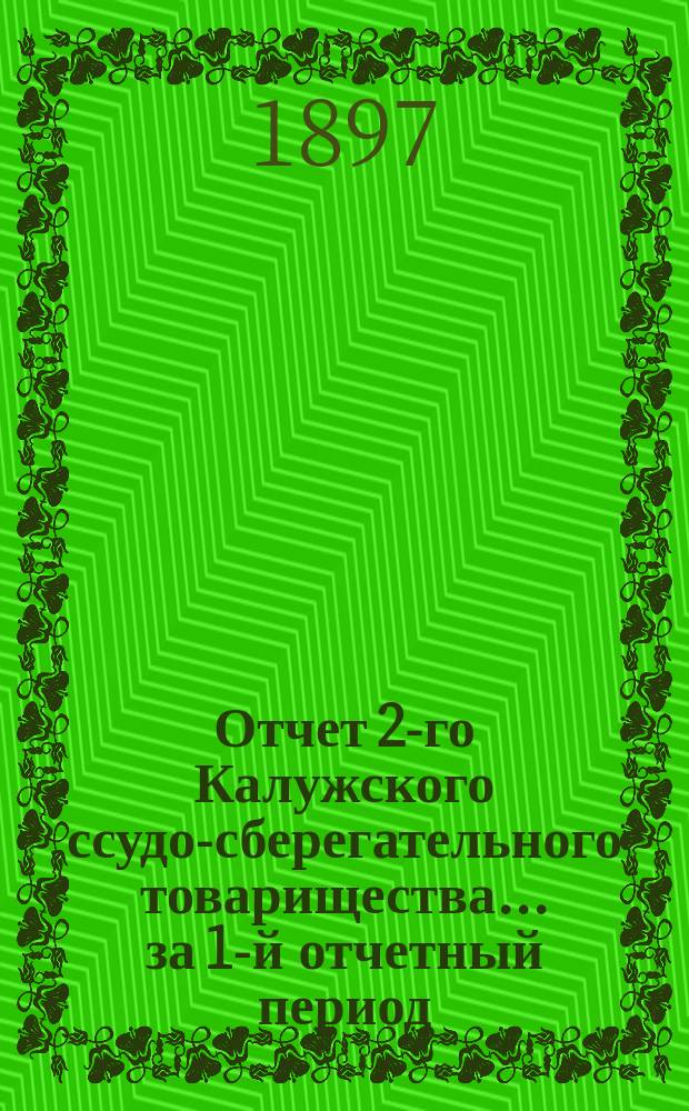 Отчет 2-го Калужского ссудо-сберегательного товарищества... за 1-й отчетный период