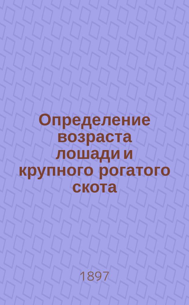 Определение возраста лошади и крупного рогатого скота : Сост. И.А. Каширским по соч. М. Дюпона, вет. врача, проф. Шк. практ. земледелия