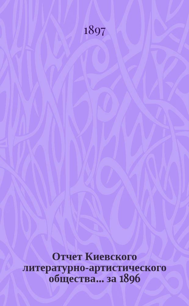 Отчет Киевского литературно-артистического общества... ... за 1896/7 г.