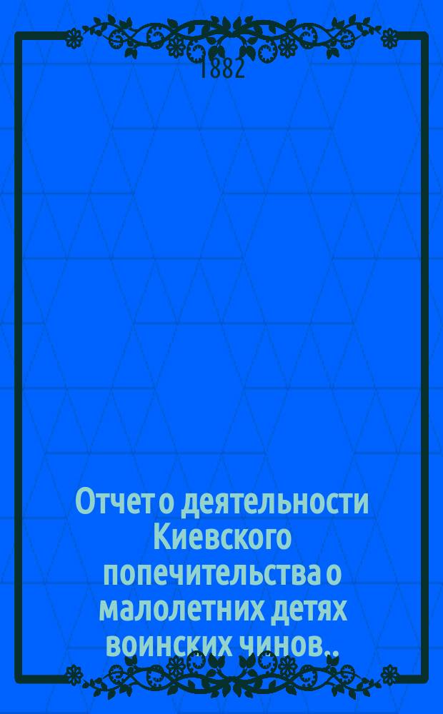 Отчет о деятельности Киевского попечительства о малолетних детях воинских чинов... за 1885 год