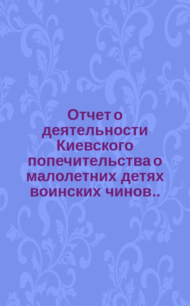Отчет о деятельности Киевского попечительства о малолетних детях воинских чинов... за 1886 год