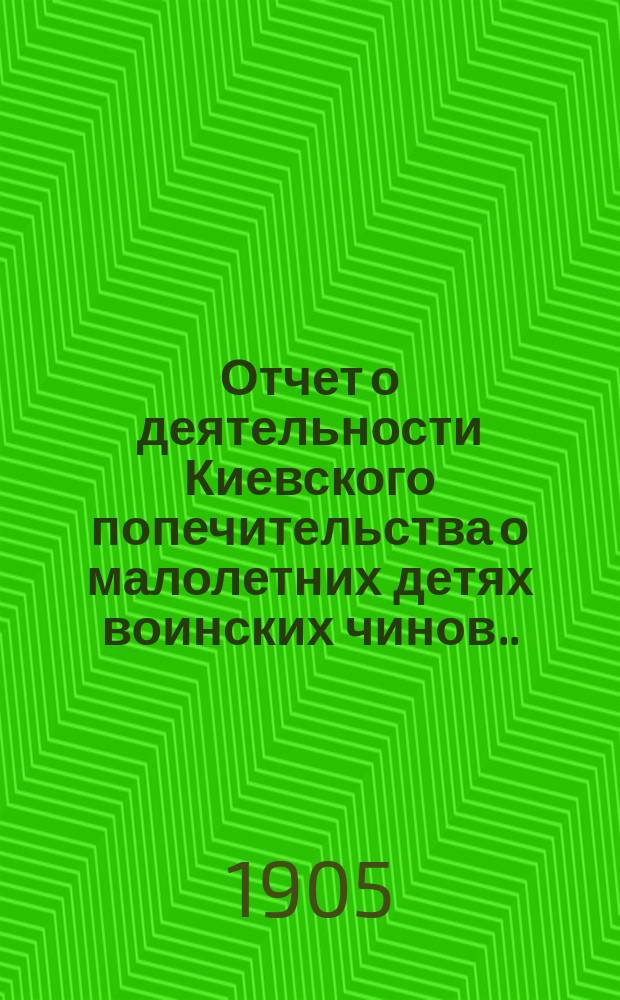 Отчет о деятельности Киевского попечительства о малолетних детях воинских чинов... за 1904 год