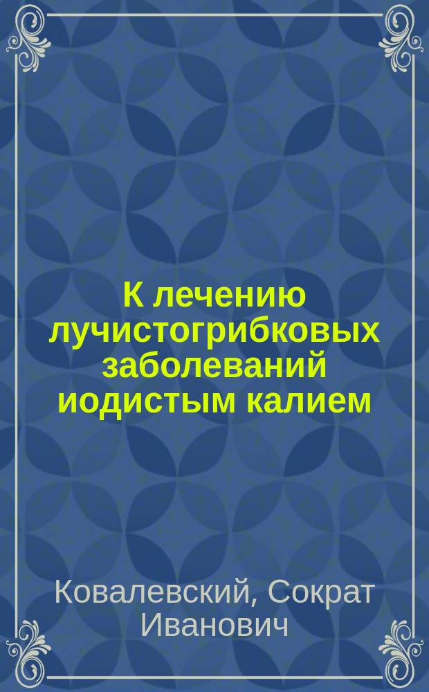 К лечению лучистогрибковых заболеваний иодистым калием
