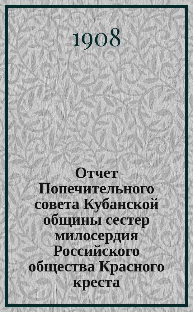 Отчет Попечительного совета Кубанской общины сестер милосердия Российского общества Красного креста... ... за 1907 год