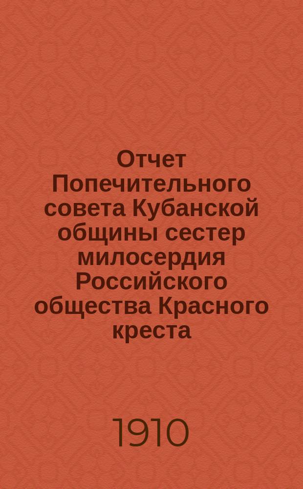 Отчет Попечительного совета Кубанской общины сестер милосердия Российского общества Красного креста... ... за 1909 год