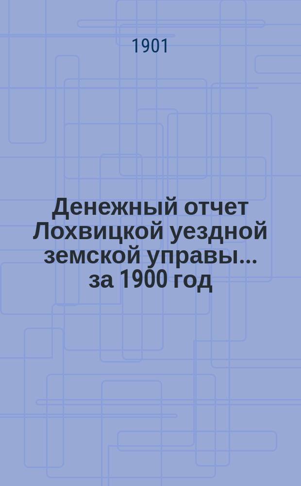Денежный отчет Лохвицкой уездной земской управы... за 1900 год