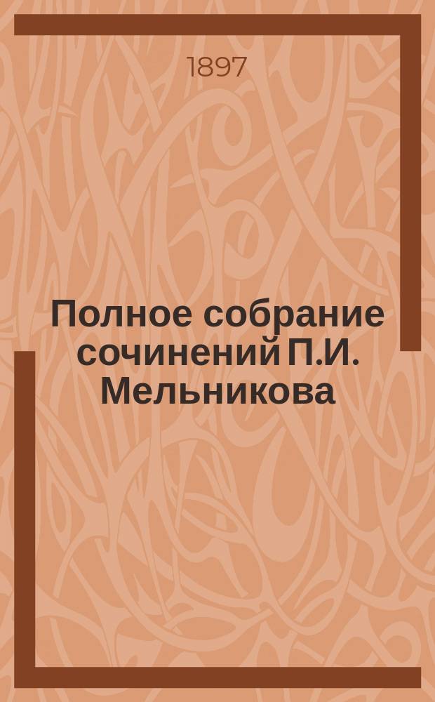 Полное собрание сочинений П.И. Мельникова (Андрея Печерского). Т. 1 : Павел Иванович Мельников, его жизнь и литературная деятельность. Библиография П.И. Мельникова. Характеристика творческой деятельности П.И. Мельникова (Андрея Печерского)
