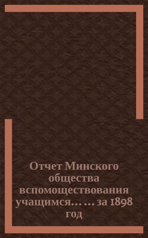 Отчет Минского общества вспомоществования учащимся ... ... за 1898 год