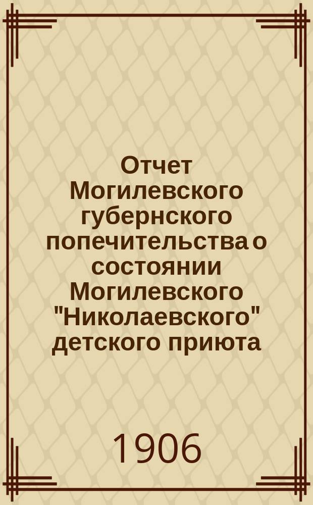 Отчет Могилевского губернского попечительства о состоянии Могилевского "Николаевского" детского приюта ... ... за 1905 год