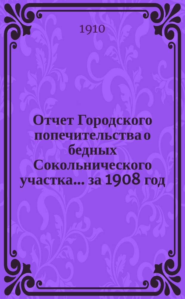 Отчет Городского попечительства о бедных Сокольнического участка... за 1908 год