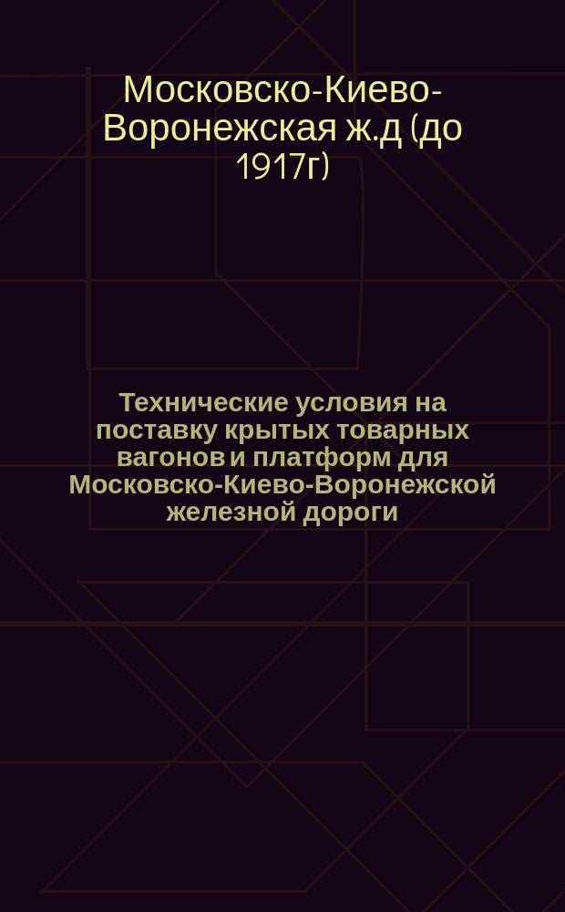 Технические условия на поставку крытых товарных вагонов и платформ для Московско-Киево-Воронежской железной дороги
