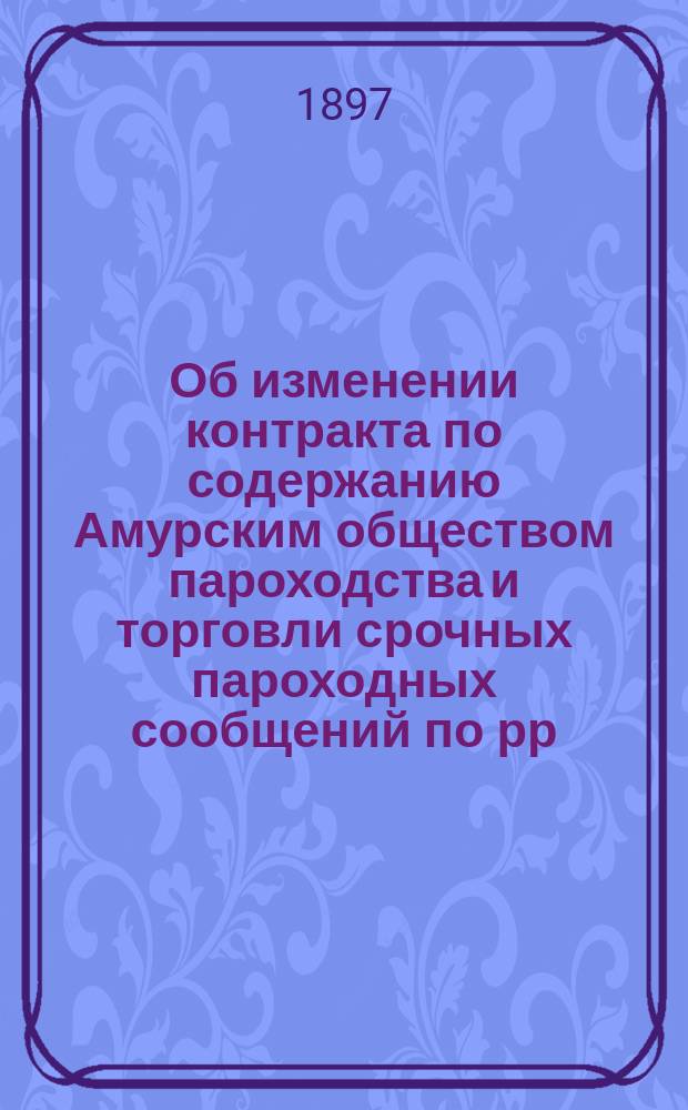 Об изменении контракта по содержанию Амурским обществом пароходства и торговли срочных пароходных сообщений по рр. Амурского бассейна : Представление в Гос. совет