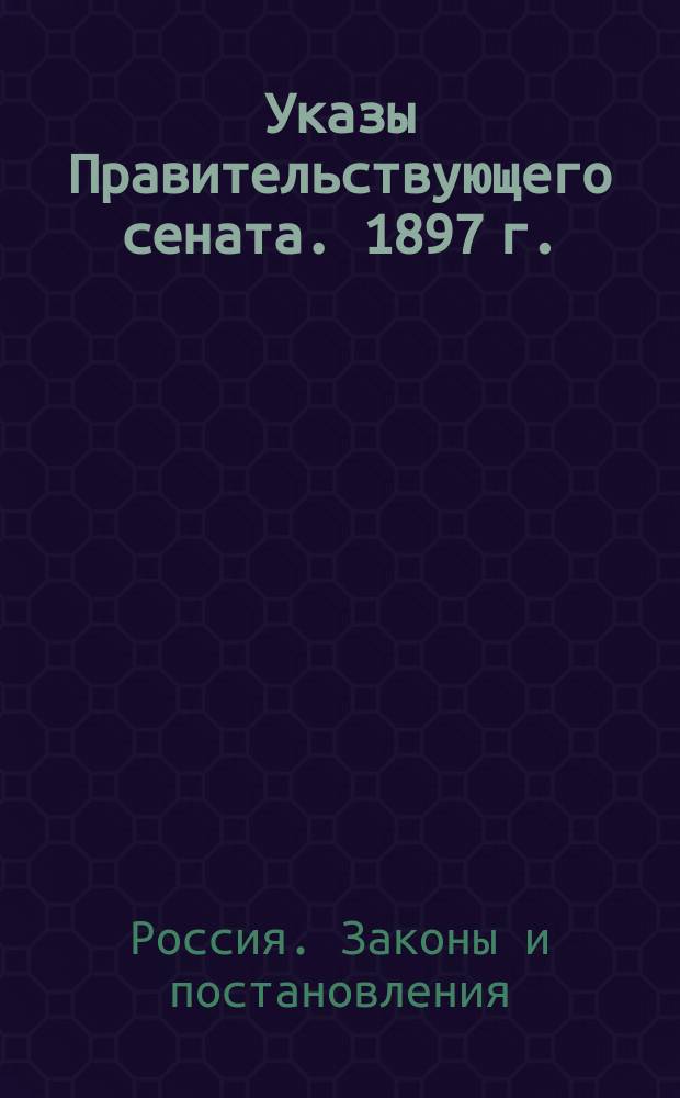 Указы Правительствующего сената. 1897 г. : 1-6