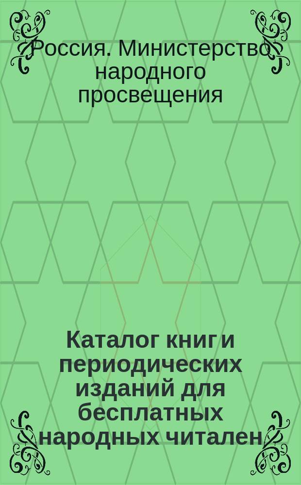 Каталог книг и периодических изданий для бесплатных народных читален : Изд. по распоряжению М-ва нар. прос