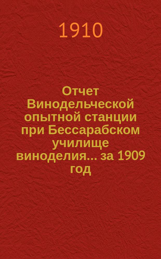 Отчет Винодельческой опытной станции при Бессарабском училище виноделия... ... за 1909 год