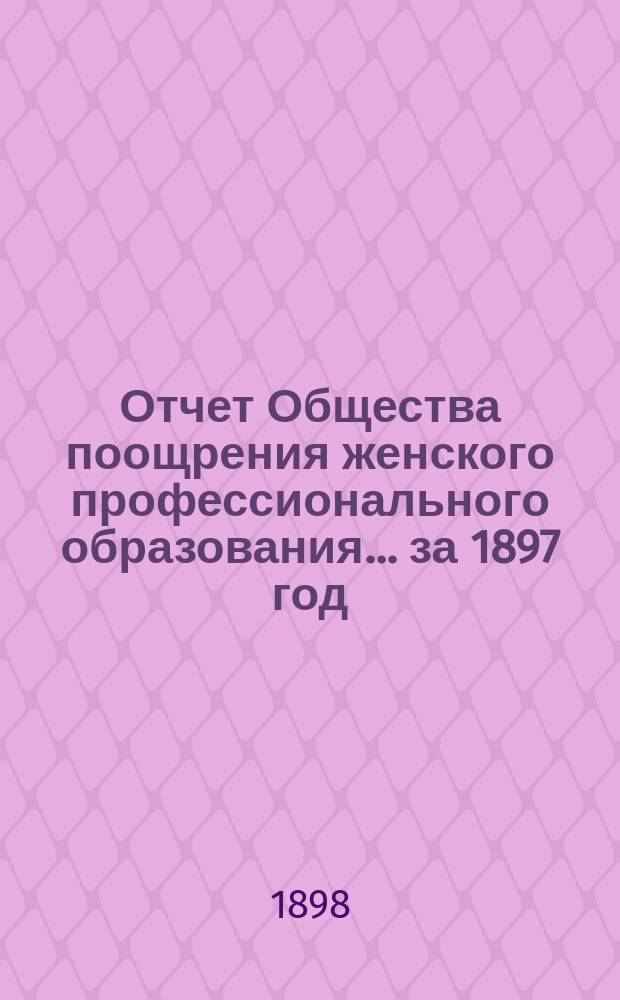 Отчет Общества поощрения женского профессионального образования... за 1897 год