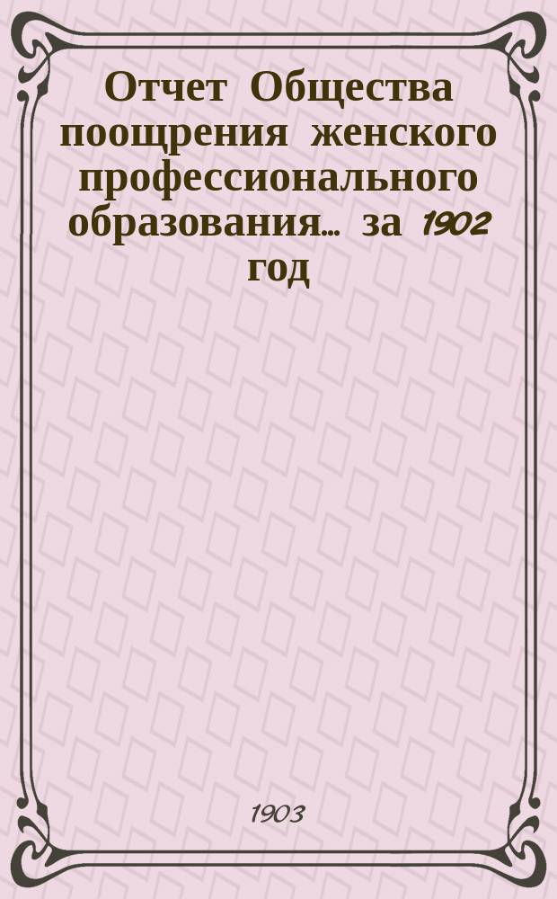 Отчет Общества поощрения женского профессионального образования... за 1902 год