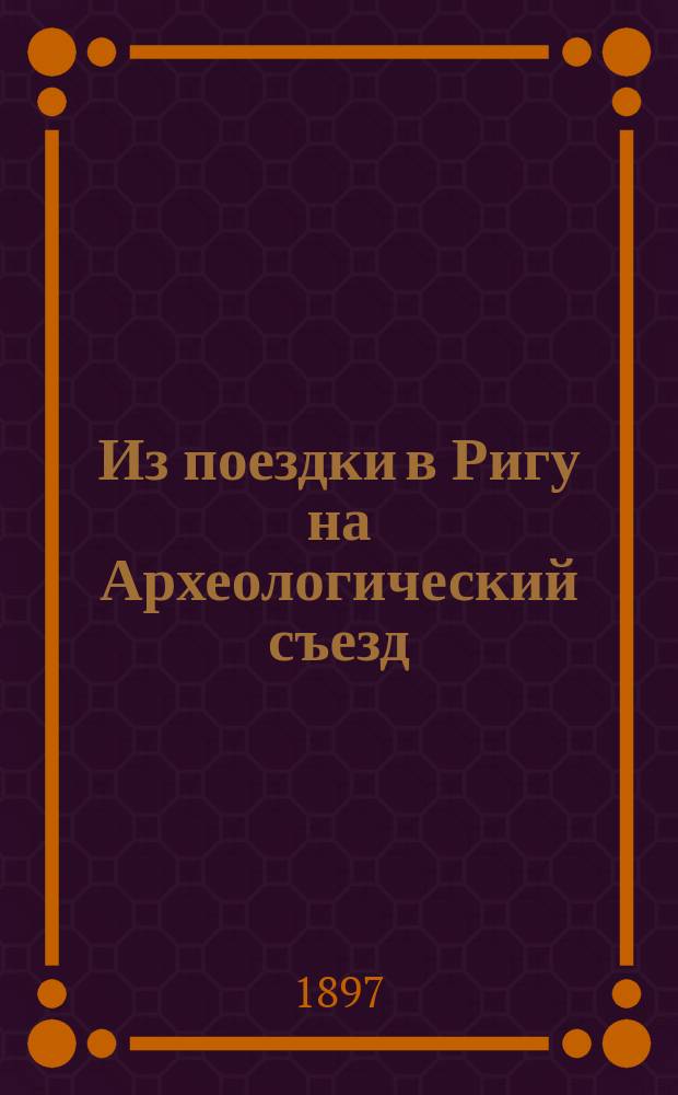Из поездки в Ригу на Археологический съезд : Путевые заметки