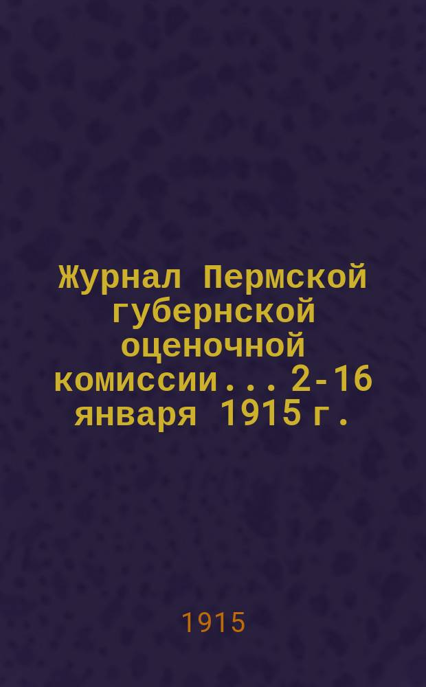 Журнал Пермской губернской оценочной комиссии... 2-16 января 1915 г.