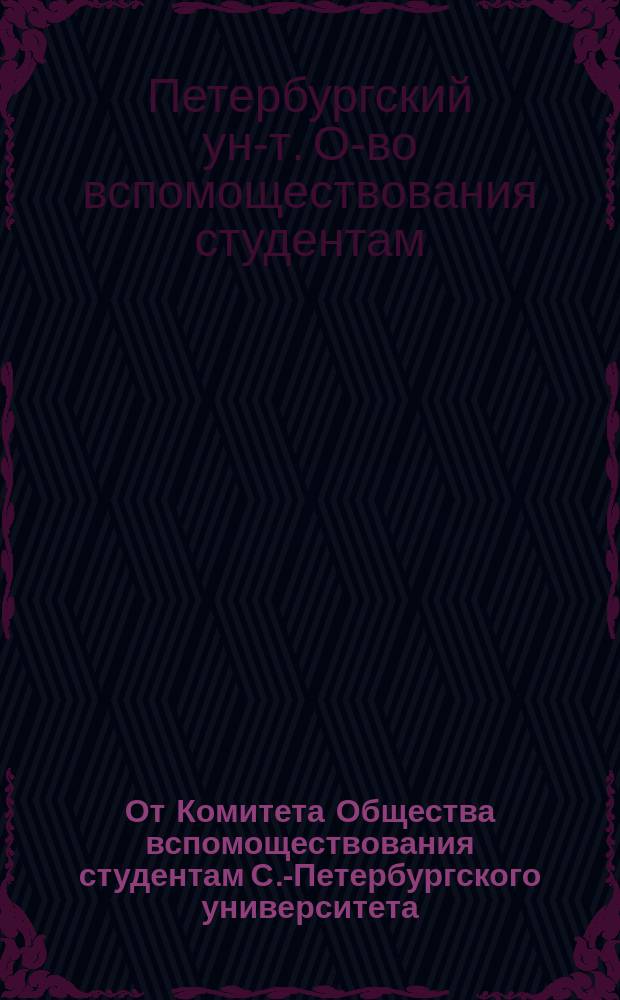 От Комитета Общества вспомоществования студентам С.-Петербургского университета : Очерк деятельности О-ва