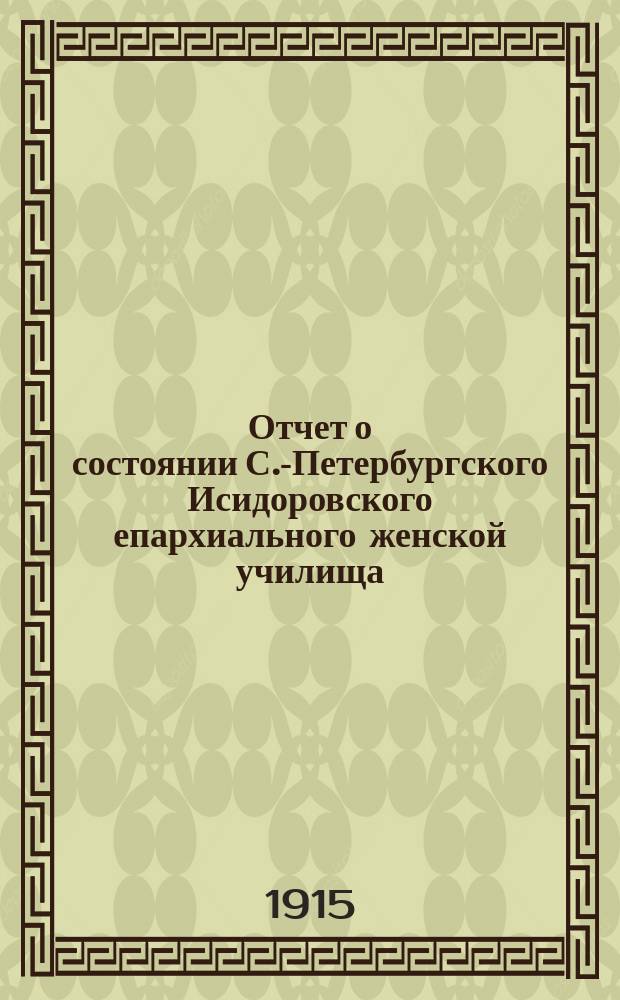 Отчет о состоянии С.-Петербургского Исидоровского епархиального женской училища... ... за 1913-1914 учебный год