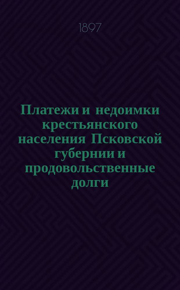 Платежи и недоимки крестьянского населения Псковской губернии и продовольственные долги