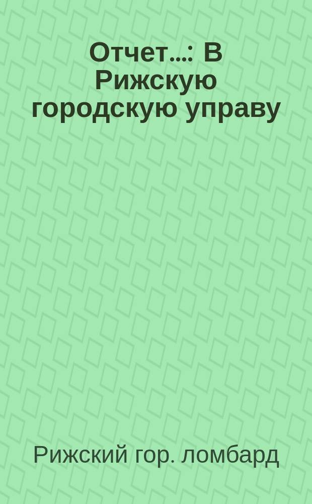 Отчет... : В Рижскую городскую управу