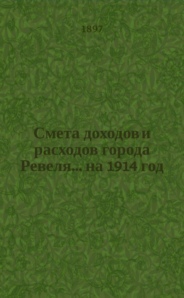 Смета доходов и расходов города Ревеля... ... на 1914 год