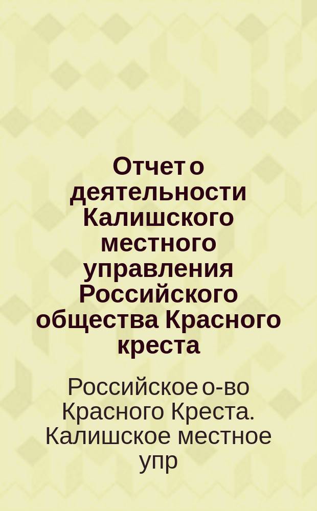 Отчет о деятельности Калишского местного управления Российского общества Красного креста...