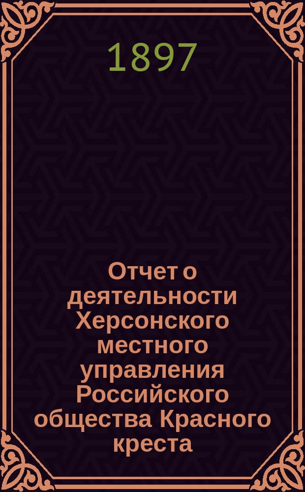 Отчет о деятельности Херсонского местного управления Российского общества Красного креста...